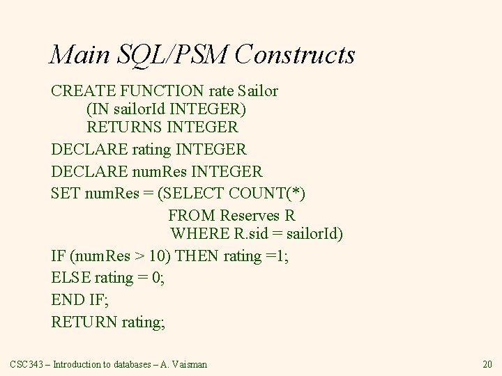 Main SQL/PSM Constructs CREATE FUNCTION rate Sailor (IN sailor. Id INTEGER) RETURNS INTEGER DECLARE Main SQL/PSM Constructs CREATE FUNCTION rate Sailor (IN sailor. Id INTEGER) RETURNS INTEGER DECLARE