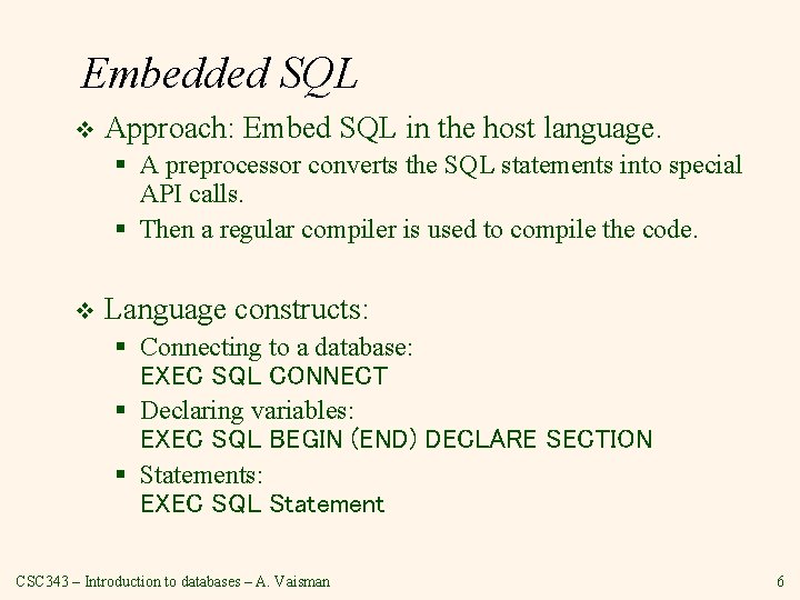 Embedded SQL v Approach: Embed SQL in the host language. § A preprocessor converts Embedded SQL v Approach: Embed SQL in the host language. § A preprocessor converts