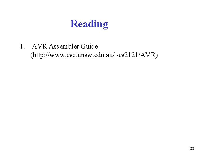 Reading 1. AVR Assembler Guide (http: //www. cse. unsw. edu. au/~cs 2121/AVR) 22 