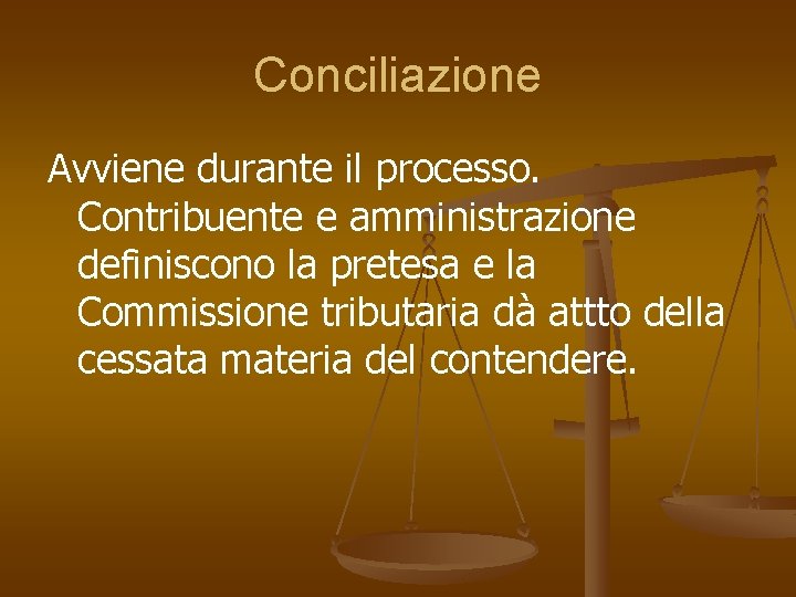 Conciliazione Avviene durante il processo. Contribuente e amministrazione definiscono la pretesa e la Commissione