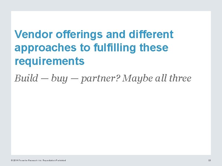 Vendor offerings and different approaches to fulfilling these requirements Build — buy — partner?