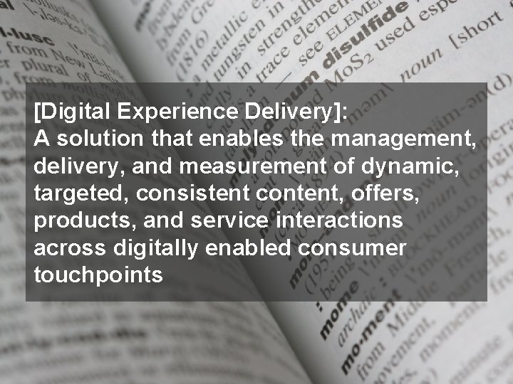 [Digital Experience Delivery]: A solution that enables the management, delivery, and measurement of dynamic,