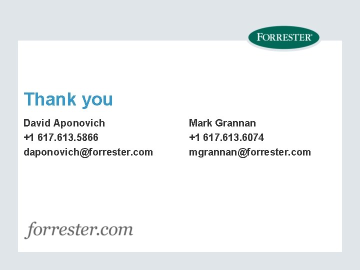 Thank you David Aponovich +1 617. 613. 5866 daponovich@forrester. com Mark Grannan +1 617.