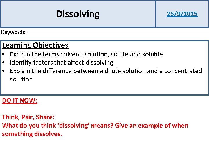 Dissolving 25/9/2015 Keywords: Learning Objectives • Explain the terms solvent, solution, solute and soluble