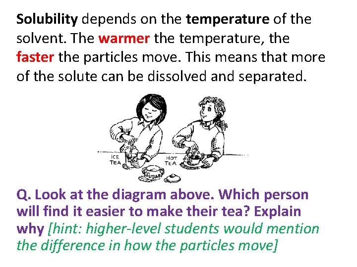 Solubility depends on the temperature of the solvent. The warmer the temperature, the faster