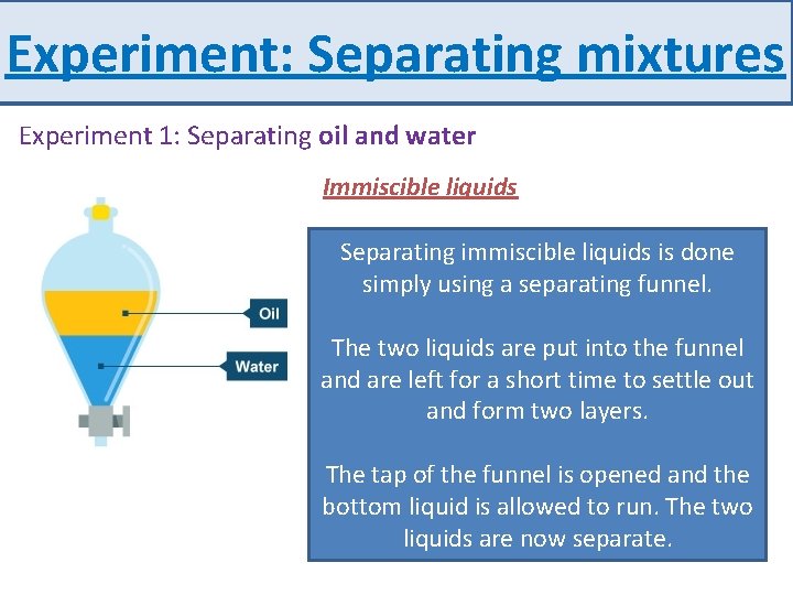 Experiment: Separating mixtures Experiment 1: Separating oil and water Immiscible liquids Separating and waterliquids