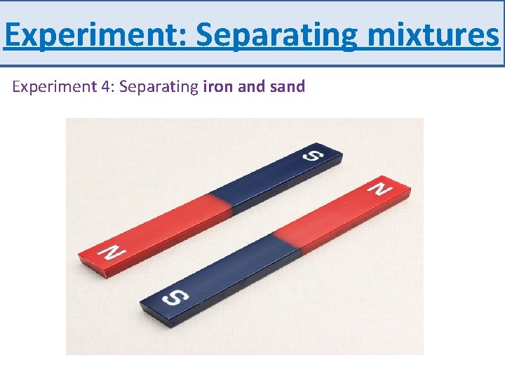Experiment: Separating mixtures Experiment 4: Separating iron and sand 