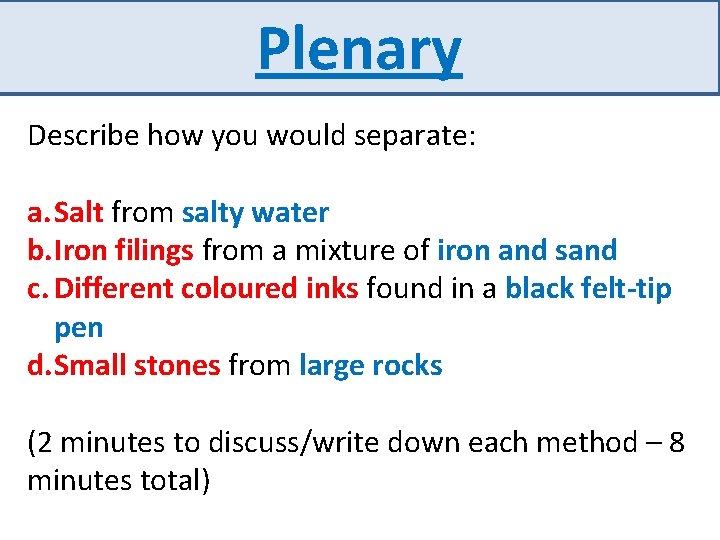 Plenary Describe how you would separate: a. Salt from salty water b. Iron filings