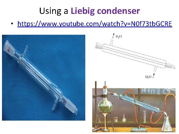 Using a Liebig condenser • https: //www. youtube. com/watch? v=N 0 f 73 tb.