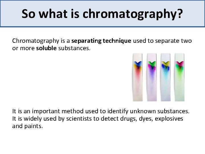 So what is chromatography? Chromatography is a separating technique used to separate two or