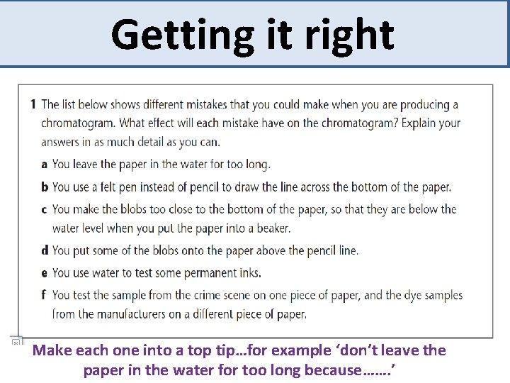 Getting it right Make each one into a top tip…for example ‘don’t leave the