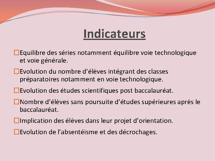Indicateurs �Equilibre des séries notamment équilibre voie technologique et voie générale. �Evolution du nombre