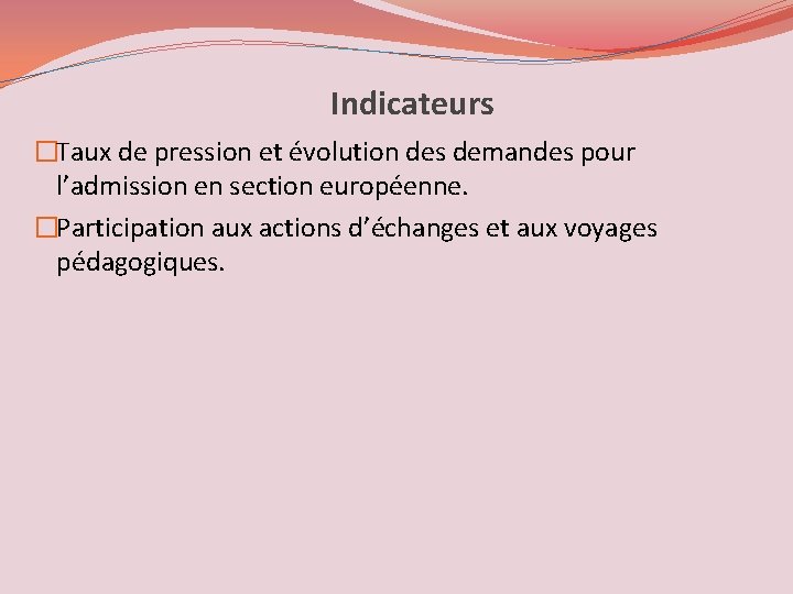 Indicateurs �Taux de pression et évolution des demandes pour l’admission en section européenne. �Participation