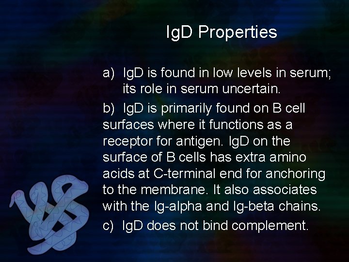 Ig. D Properties a) Ig. D is found in low levels in serum; its