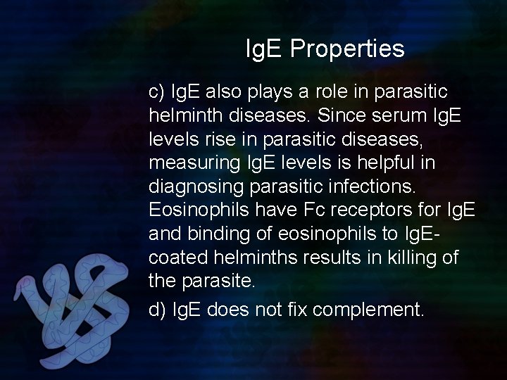 Ig. E Properties c) Ig. E also plays a role in parasitic helminth diseases.