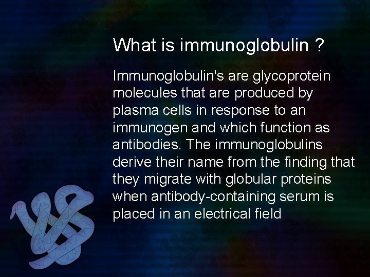 What is immunoglobulin ? Immunoglobulin's are glycoprotein molecules that are produced by plasma cells