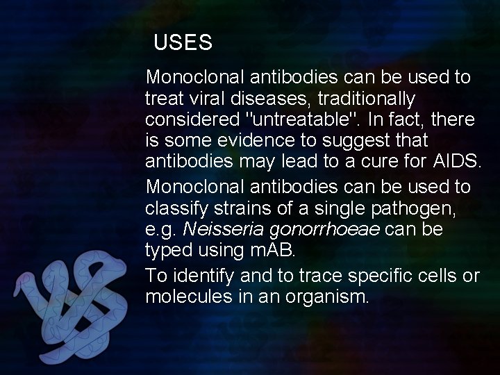 USES Monoclonal antibodies can be used to treat viral diseases, traditionally considered "untreatable". In