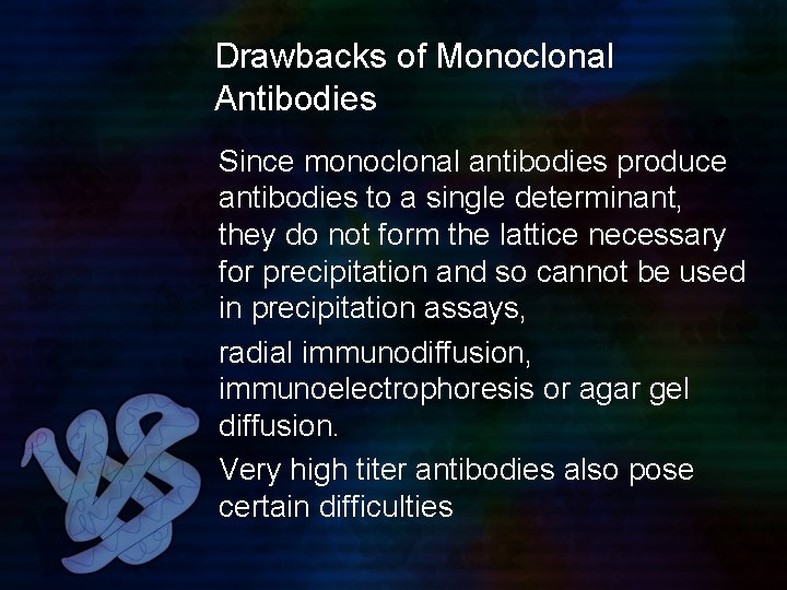 Drawbacks of Monoclonal Antibodies Since monoclonal antibodies produce antibodies to a single determinant, they