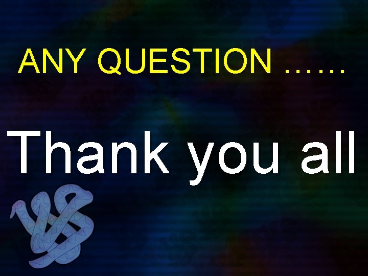ANY QUESTION …… Thank you all 