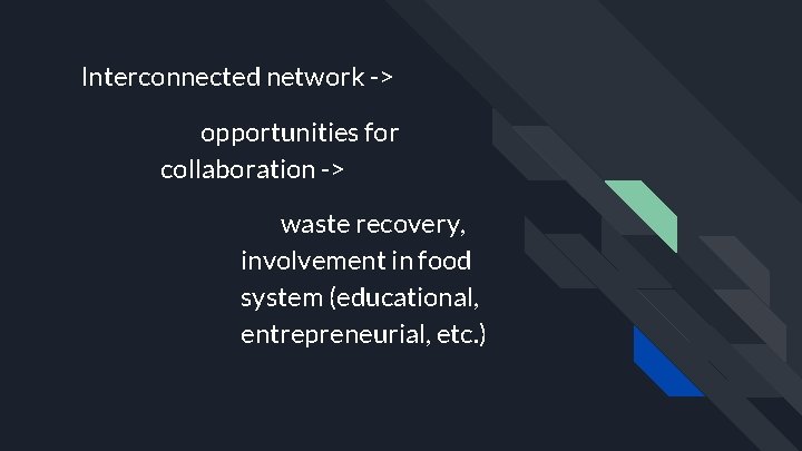 Interconnected network -> opportunities for collaboration -> waste recovery, involvement in food system (educational,