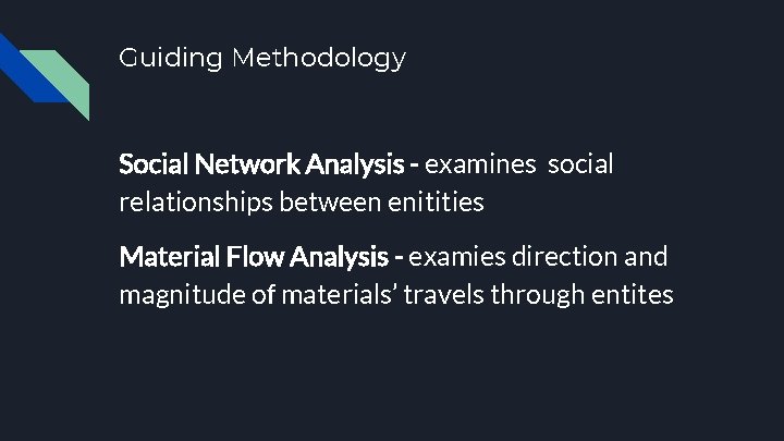 Guiding Methodology Social Network Analysis - examines social relationships between enitities Material Flow Analysis