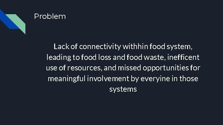 Problem Lack of connectivity withhin food system, leading to food loss and food waste,