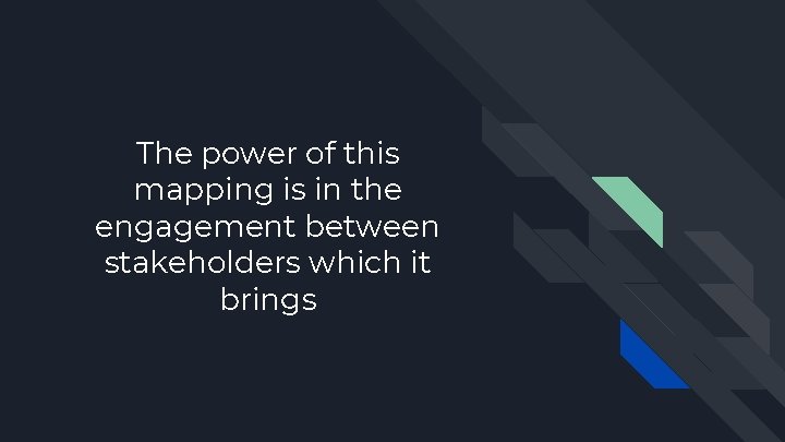 The power of this mapping is in the engagement between stakeholders which it brings