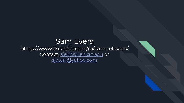 Sam Evers https: //www. linkedin. com/in/samuelevers/ Contact: sje 219@lehigh. edu or sjeteal@yahoo. com 