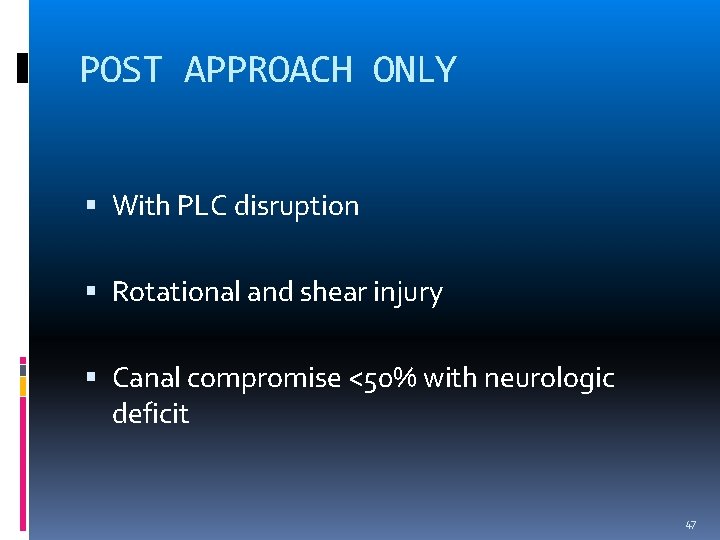 POST APPROACH ONLY With PLC disruption Rotational and shear injury Canal compromise <50% with