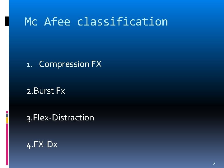 Mc Afee classification 1. Compression FX 2. Burst Fx 3. Flex-Distraction 4. FX-Dx 5