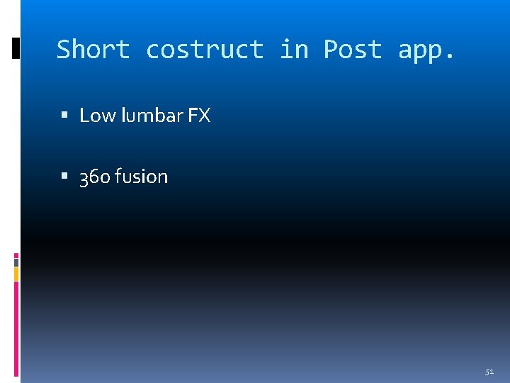 Short costruct in Post app. Low lumbar FX 360 fusion 51 