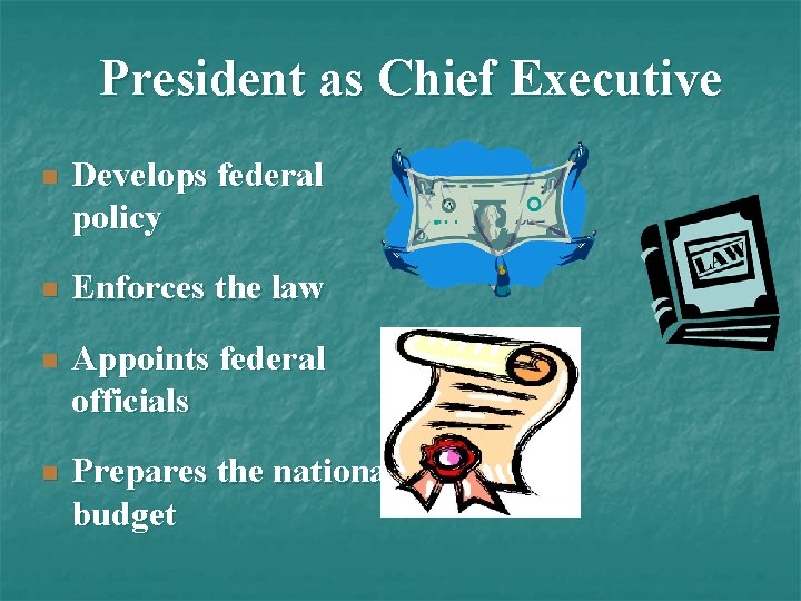 President as Chief Executive n Develops federal policy n Enforces the law n Appoints