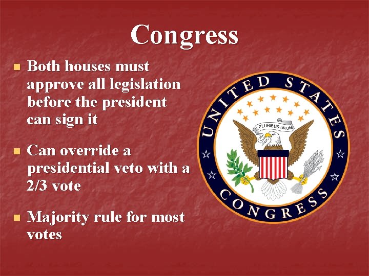 Congress n Both houses must approve all legislation before the president can sign it