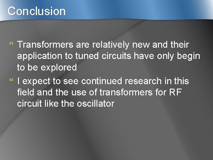 Conclusion Transformers are relatively new and their application to tuned circuits have only begin
