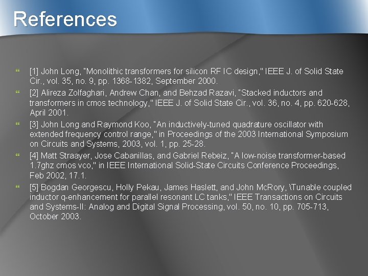 References } } } [1] John Long, “Monolithic transformers for silicon RF IC design,