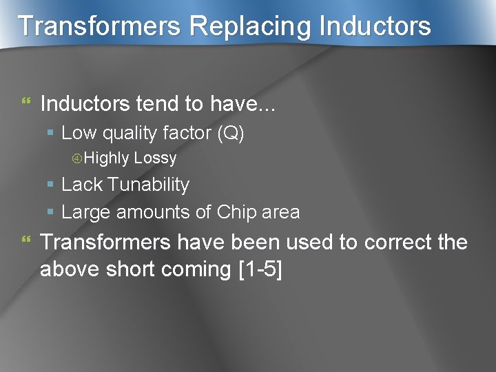 Transformers Replacing Inductors } Inductors tend to have. . . § Low quality factor