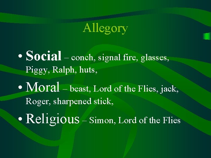 Allegory • Social – conch, signal fire, glasses, Piggy, Ralph, huts, • Moral –