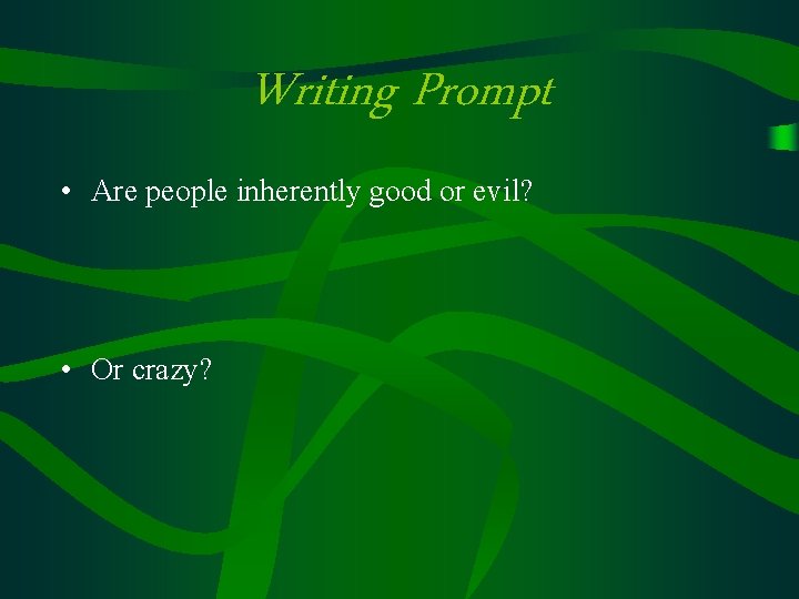 Writing Prompt • Are people inherently good or evil? • Or crazy? 
