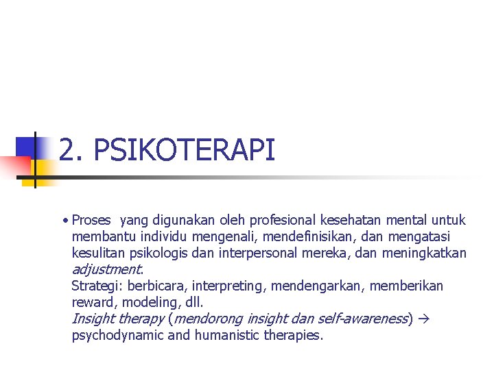 2. PSIKOTERAPI • Proses yang digunakan oleh profesional kesehatan mental untuk membantu individu mengenali,