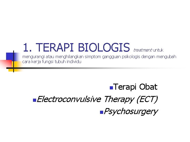 1. TERAPI BIOLOGIS treatment untuk mengurangi atau menghilangkan simptom gangguan psikologis dengan mengubah cara