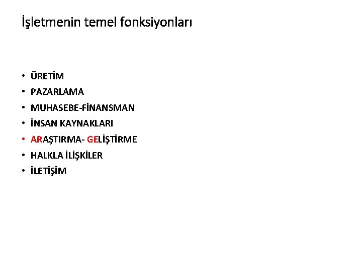 İşletmenin temel fonksiyonları • ÜRETİM • PAZARLAMA • MUHASEBE-FİNANSMAN • İNSAN KAYNAKLARI • ARAŞTIRMA-