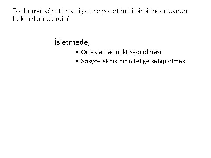 Toplumsal yönetim ve işletme yönetimini birbirinden ayıran farklılıklar nelerdir? İşletmede, • Ortak amacın iktisadi