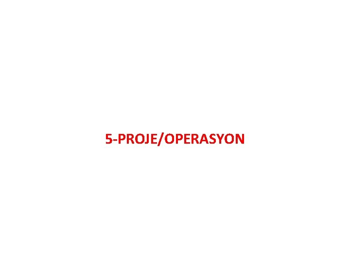 5 -PROJE/OPERASYON 