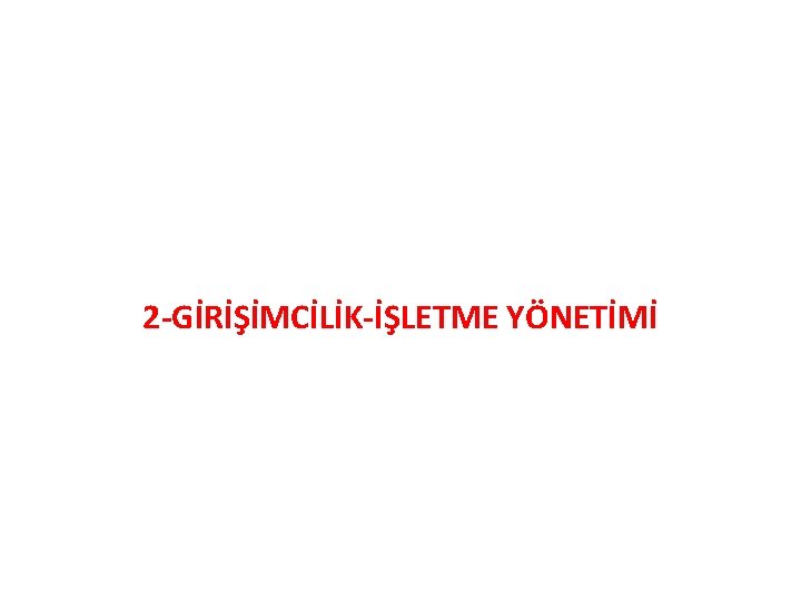 2 -GİRİŞİMCİLİK-İŞLETME YÖNETİMİ 