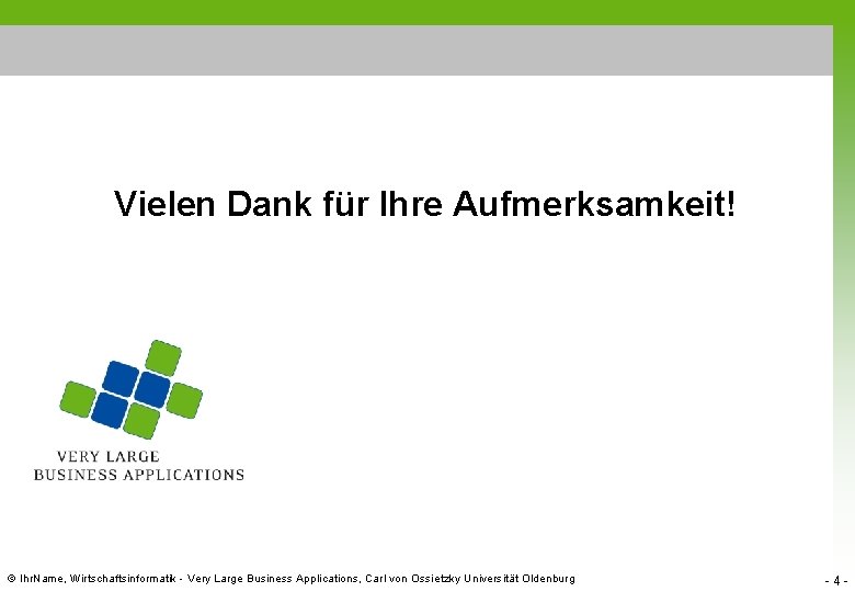 Vielen Dank für Ihre Aufmerksamkeit! © Ihr. Name, Wirtschaftsinformatik - Very Large Business Applications,
