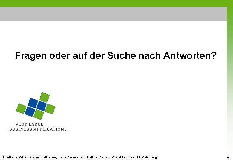 Fragen oder auf der Suche nach Antworten? © Ihr. Name, Wirtschaftsinformatik - Very Large