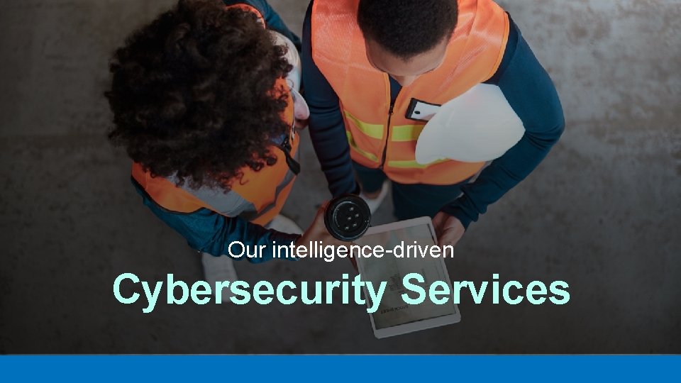 Our intelligence-driven Cybersecurity Services 