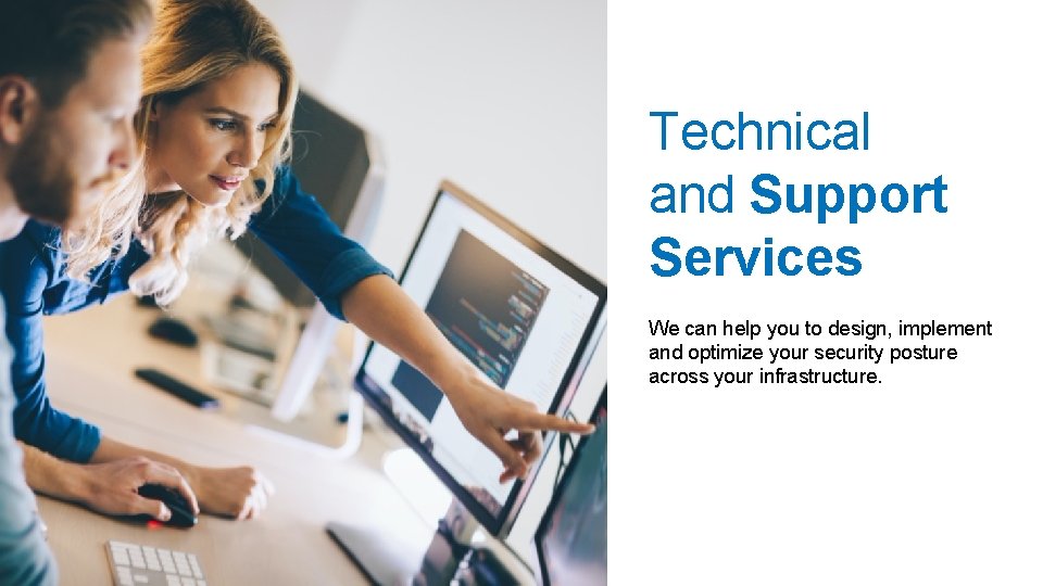 Technical and Support Services We can help you to design, implement and optimize your