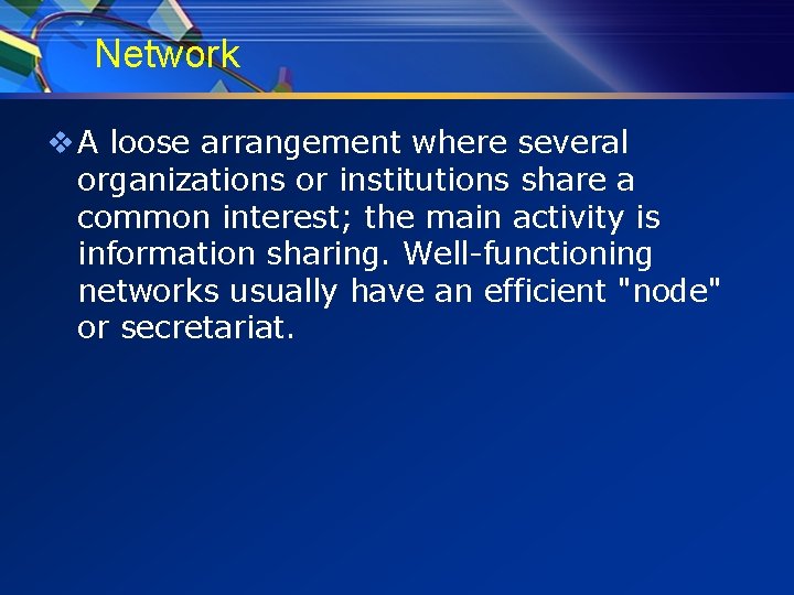 Network v A loose arrangement where several organizations or institutions share a common interest;