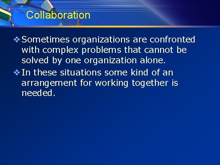 Collaboration v Sometimes organizations are confronted with complex problems that cannot be solved by